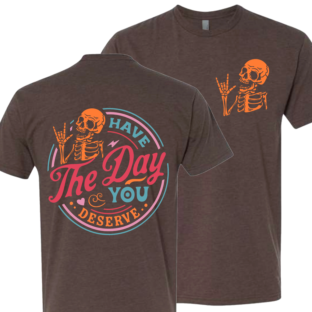 Have The Day You Deserve Crew T-Shirt